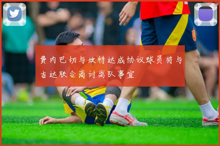 费内巴切与坎特达成协议球员将与吉达联合商讨离队事宜